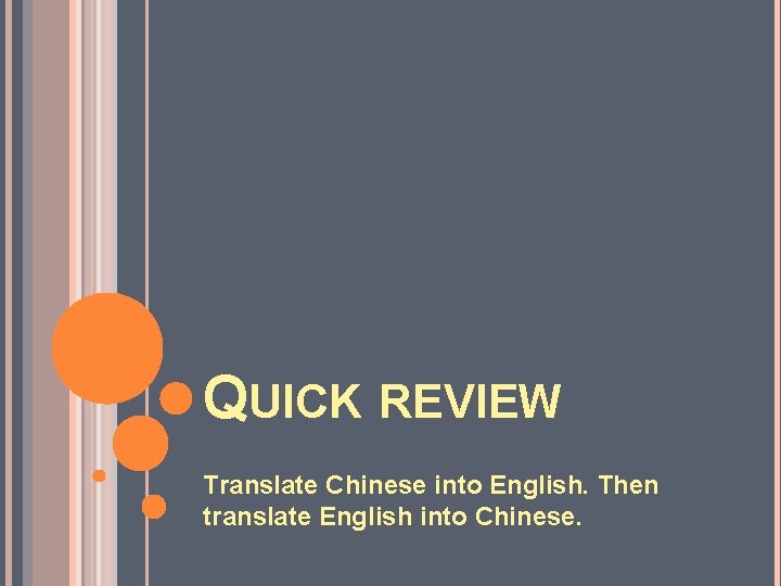 QUICK REVIEW Translate Chinese into English. Then translate English into Chinese. 