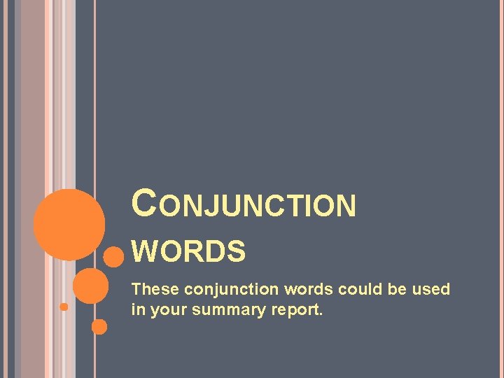 CONJUNCTION WORDS These conjunction words could be used in your summary report. 