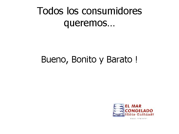 Todos los consumidores queremos… Bueno, Bonito y Barato ! 