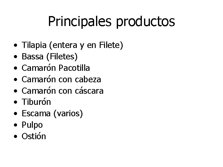 Principales productos • • • Tilapia (entera y en Filete) Bassa (Filetes) Camarón Pacotilla