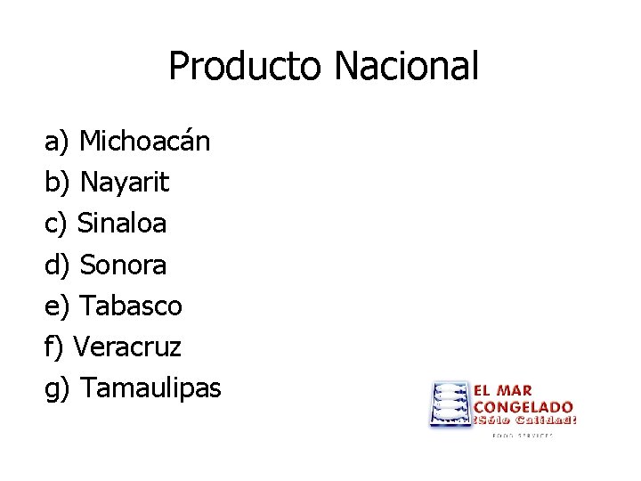 Producto Nacional a) Michoacán b) Nayarit c) Sinaloa d) Sonora e) Tabasco f) Veracruz