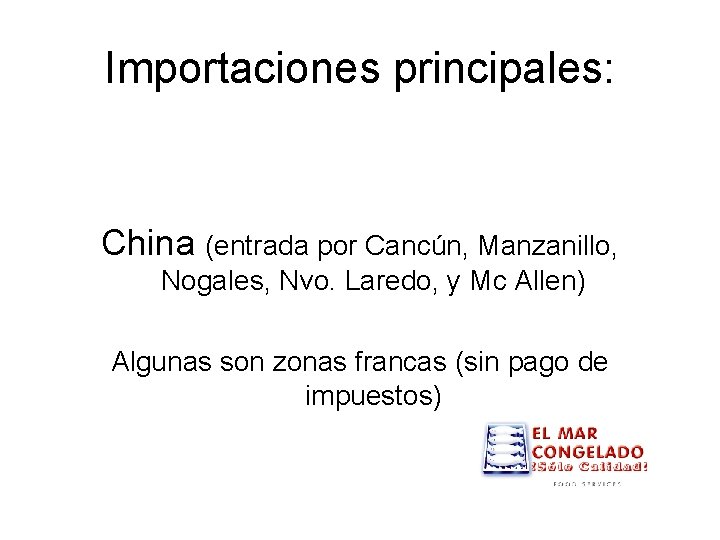 Importaciones principales: China (entrada por Cancún, Manzanillo, Nogales, Nvo. Laredo, y Mc Allen) Algunas