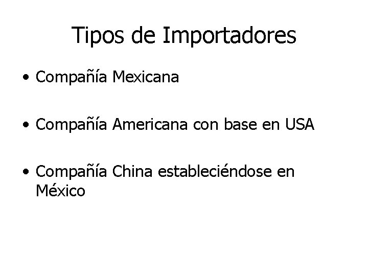Tipos de Importadores • Compañía Mexicana • Compañía Americana con base en USA •