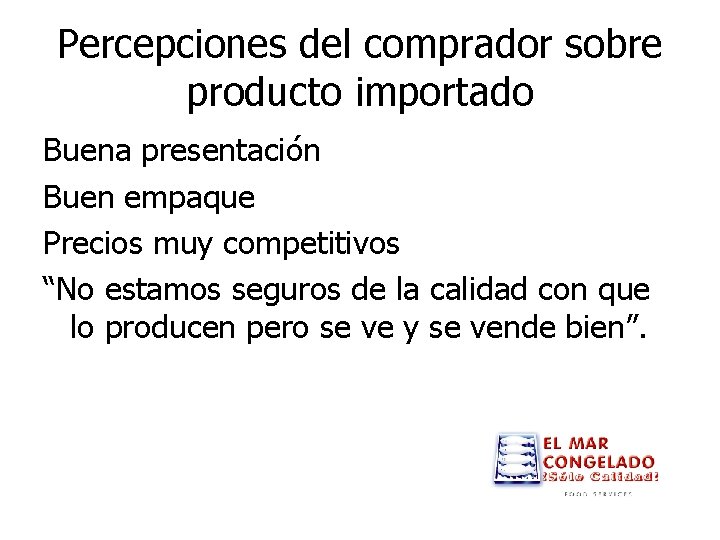 Percepciones del comprador sobre producto importado Buena presentación Buen empaque Precios muy competitivos “No