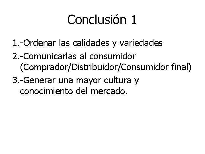 Conclusión 1 1. -Ordenar las calidades y variedades 2. -Comunicarlas al consumidor (Comprador/Distribuidor/Consumidor final)