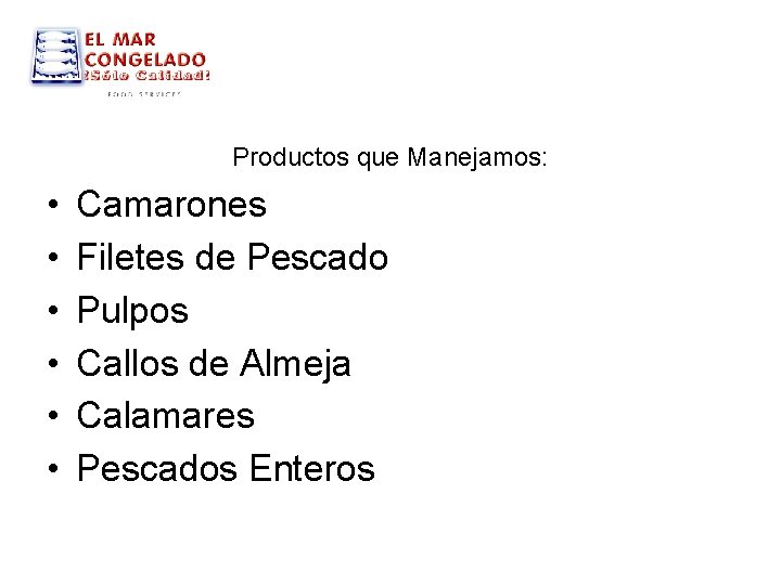Productos que Manejamos: • • • Camarones Filetes de Pescado Pulpos Callos de Almeja