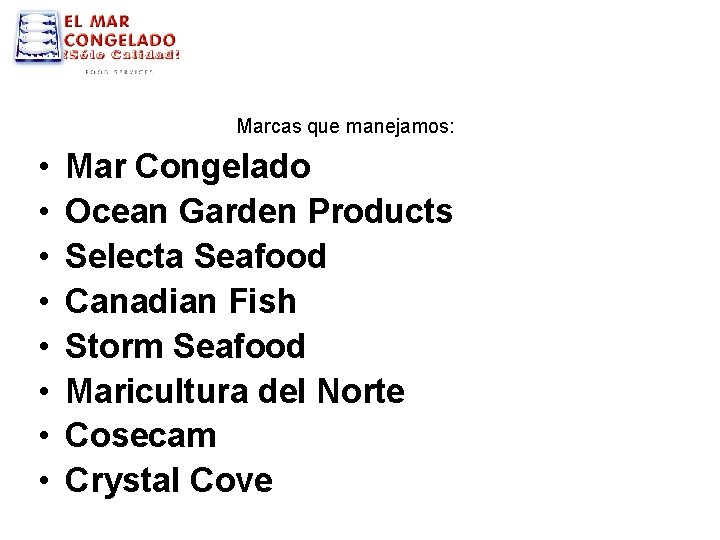 Marcas que manejamos: • • Mar Congelado Ocean Garden Products Selecta Seafood Canadian Fish