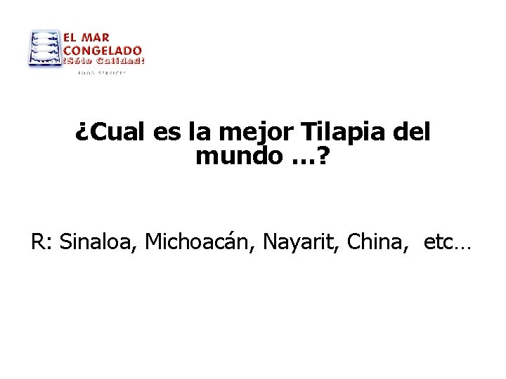 ¿Cual es la mejor Tilapia del mundo …? R: Sinaloa, Michoacán, Nayarit, China, etc…