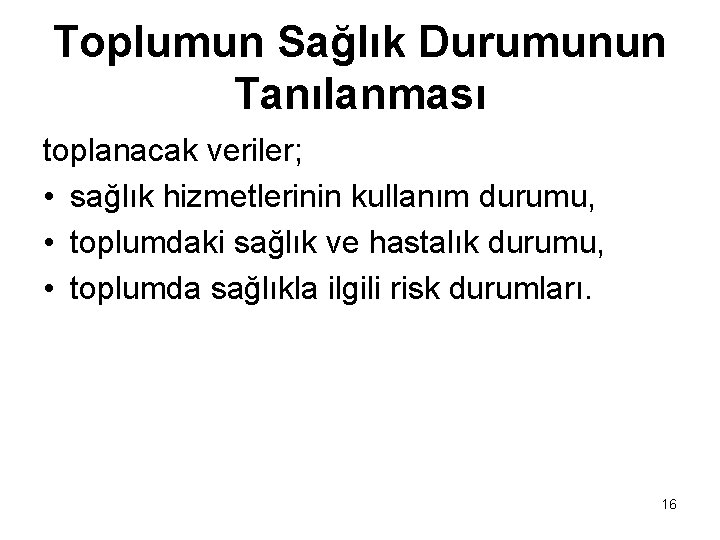 Toplumun Sağlık Durumunun Tanılanması toplanacak veriler; • sağlık hizmetlerinin kullanım durumu, • toplumdaki sağlık