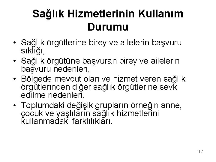 Sağlık Hizmetlerinin Kullanım Durumu • Sağlık örgütlerine birey ve ailelerin başvuru sıklığı, • Sağlık