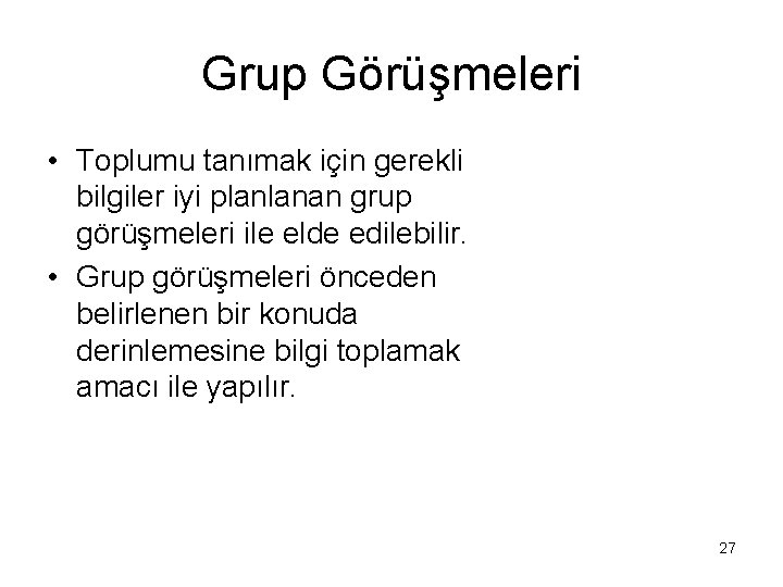 Grup Görüşmeleri • Toplumu tanımak için gerekli bilgiler iyi planlanan grup görüşmeleri ile elde