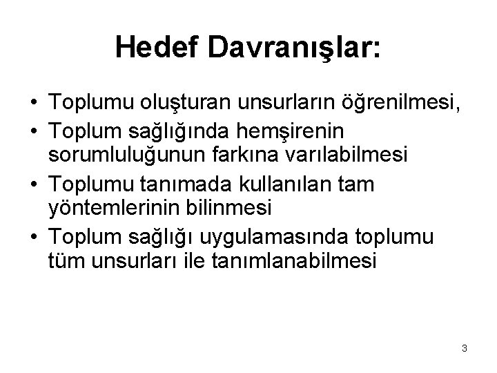 Hedef Davranışlar: • Toplumu oluşturan unsurların öğrenilmesi, • Toplum sağlığında hemşirenin sorumluluğunun farkına varılabilmesi