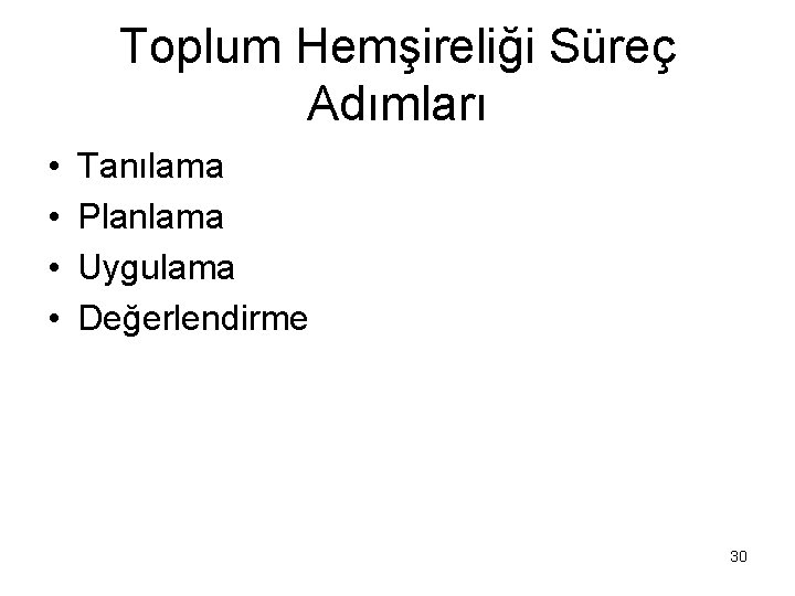 Toplum Hemşireliği Süreç Adımları • • Tanılama Planlama Uygulama Değerlendirme 30 
