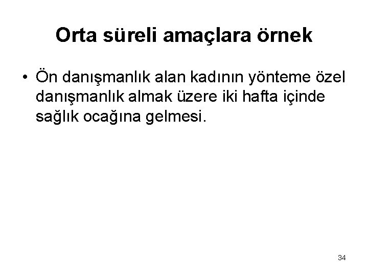 Orta süreli amaçlara örnek • Ön danışmanlık alan kadının yönteme özel danışmanlık almak üzere