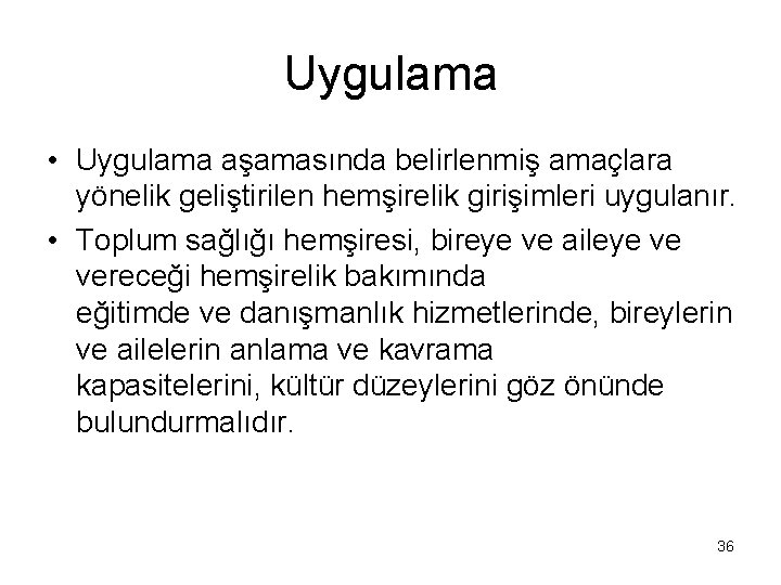 Uygulama • Uygulama aşamasında belirlenmiş amaçlara yönelik geliştirilen hemşirelik girişimleri uygulanır. • Toplum sağlığı