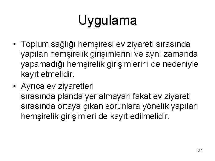 Uygulama • Toplum sağlığı hemşiresi ev ziyareti sırasında yapılan hemşirelik girişimlerini ve aynı zamanda