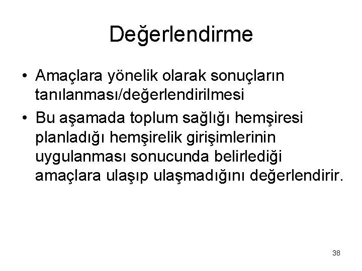 Değerlendirme • Amaçlara yönelik olarak sonuçların tanılanması/değerlendirilmesi • Bu aşamada toplum sağlığı hemşiresi planladığı