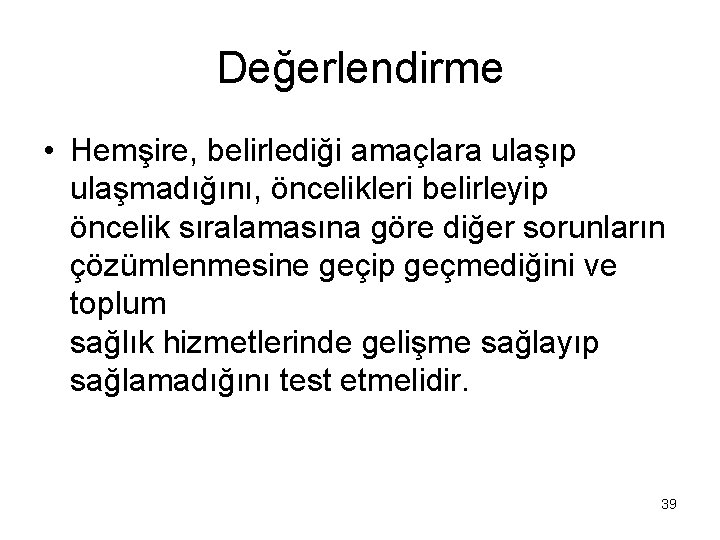 Değerlendirme • Hemşire, belirlediği amaçlara ulaşıp ulaşmadığını, öncelikleri belirleyip öncelik sıralamasına göre diğer sorunların