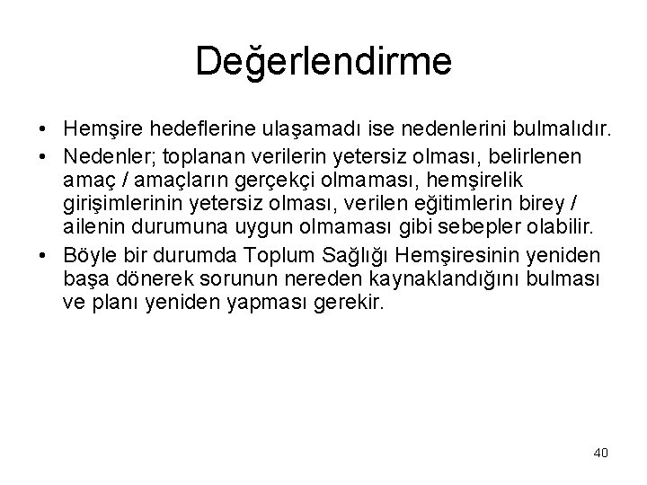 Değerlendirme • Hemşire hedeflerine ulaşamadı ise nedenlerini bulmalıdır. • Nedenler; toplanan verilerin yetersiz olması,