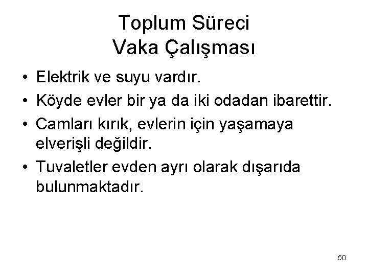 Toplum Süreci Vaka Çalışması • Elektrik ve suyu vardır. • Köyde evler bir ya