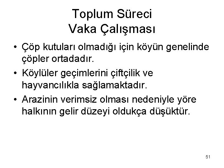 Toplum Süreci Vaka Çalışması • Çöp kutuları olmadığı için köyün genelinde çöpler ortadadır. •