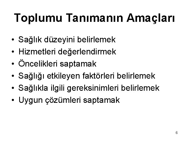 Toplumu Tanımanın Amaçları • • • Sağlık düzeyini belirlemek Hizmetleri değerlendirmek Öncelikleri saptamak Sağlığı