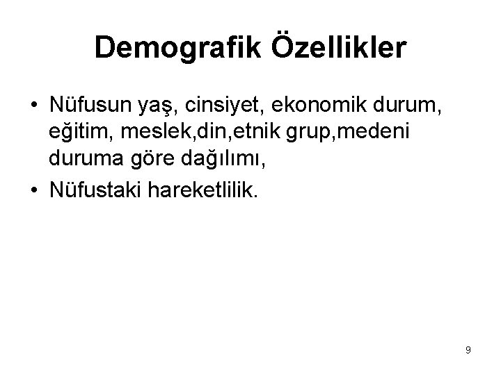 Demografik Özellikler • Nüfusun yaş, cinsiyet, ekonomik durum, eğitim, meslek, din, etnik grup, medeni