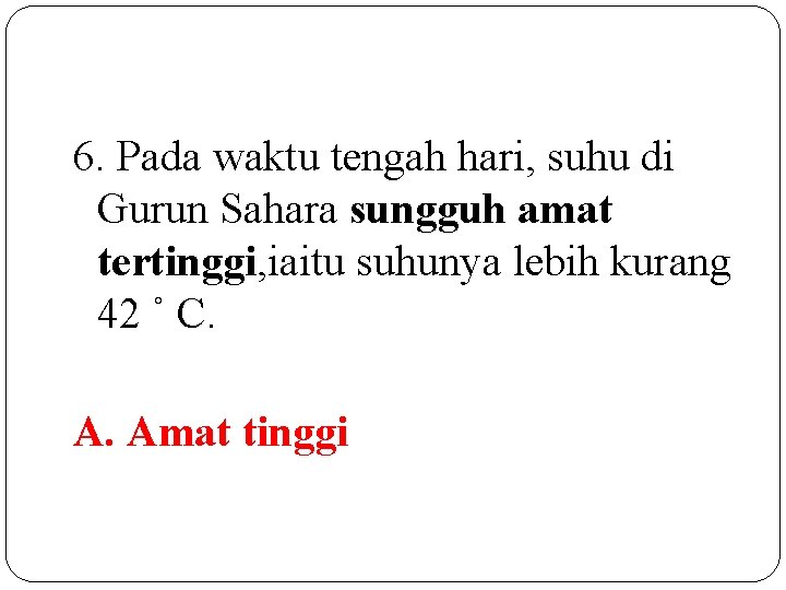 6. Pada waktu tengah hari, suhu di Gurun Sahara sungguh amat tertinggi, iaitu suhunya