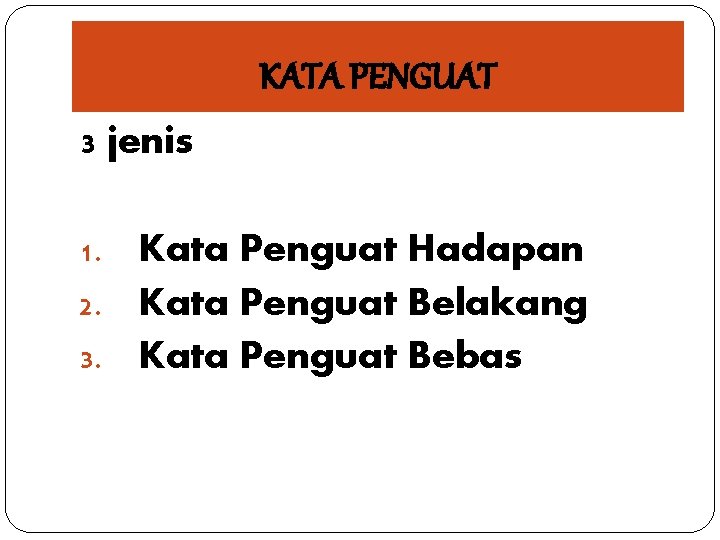 KATA PENGUAT 3 jenis Kata Penguat Hadapan 2. Kata Penguat Belakang 3. Kata Penguat