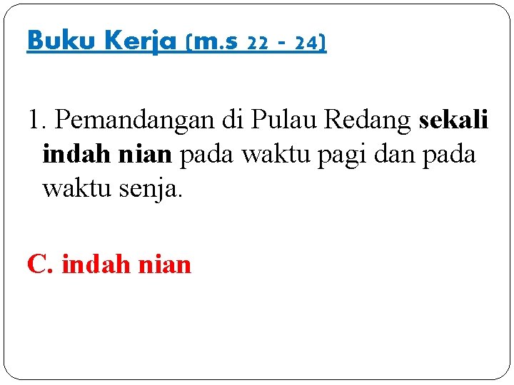 Buku Kerja (m. s 22 - 24) 1. Pemandangan di Pulau Redang sekali indah