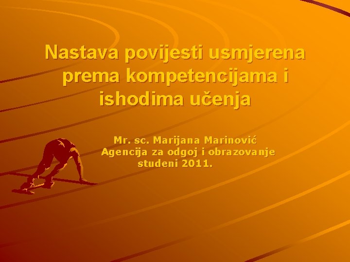 Nastava povijesti usmjerena prema kompetencijama i ishodima učenja Mr. sc. Marijana Marinović Agencija za