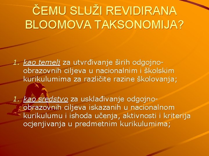 ČEMU SLUŽI REVIDIRANA BLOOMOVA TAKSONOMIJA? 1. kao temelj za utvrđivanje širih odgojnoobrazovnih ciljeva u