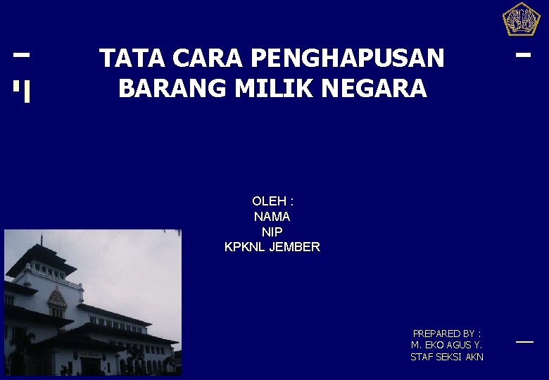 TATA CARA PENGHAPUSAN BARANG MILIK NEGARA OLEH : NAMA NIP KPKNL JEMBER PREPARED BY