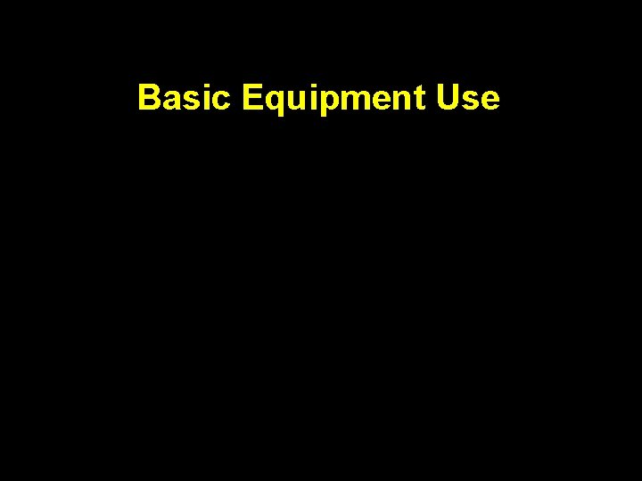 Basic Equipment Use 