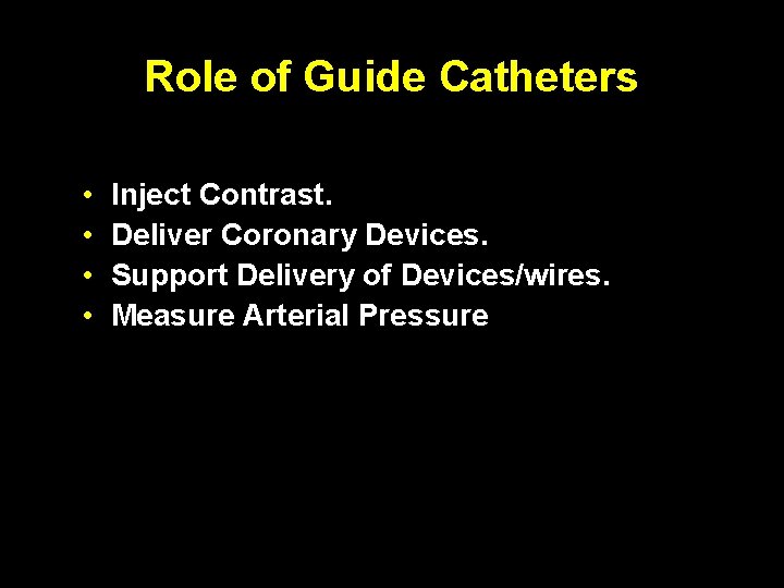 Role of Guide Catheters • • Inject Contrast. Deliver Coronary Devices. Support Delivery of