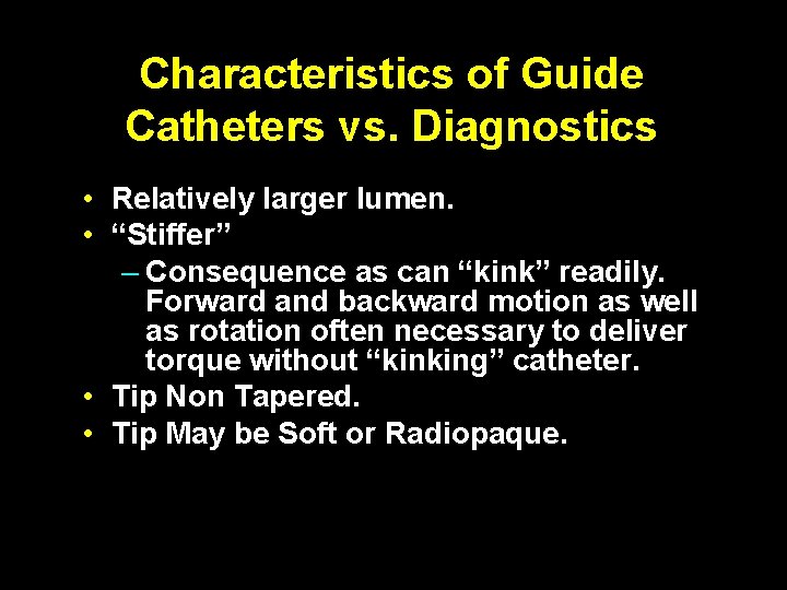 Characteristics of Guide Catheters vs. Diagnostics • Relatively larger lumen. • “Stiffer” – Consequence