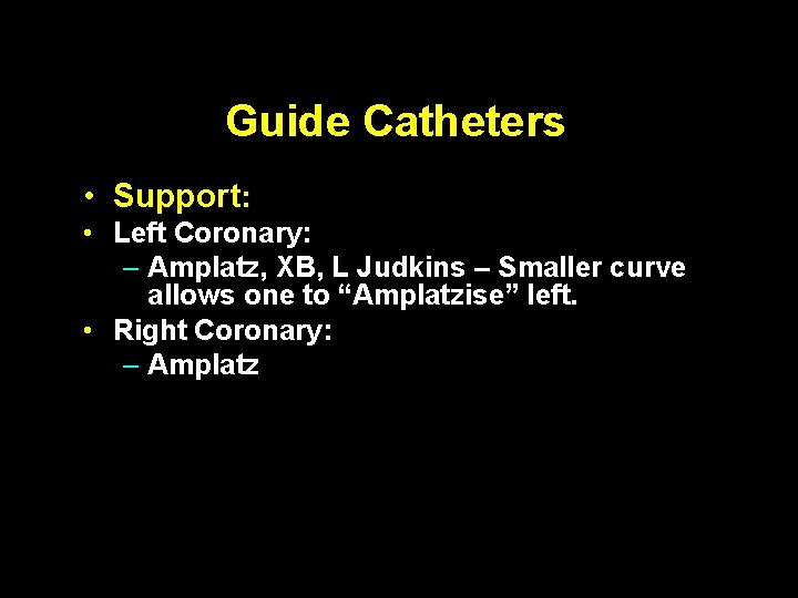 Guide Catheters • Support: • Left Coronary: – Amplatz, XB, L Judkins – Smaller