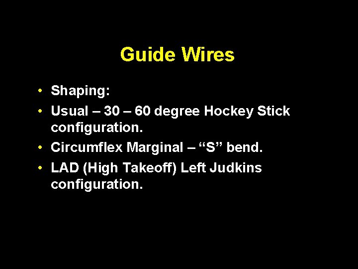 Guide Wires • Shaping: • Usual – 30 – 60 degree Hockey Stick configuration.