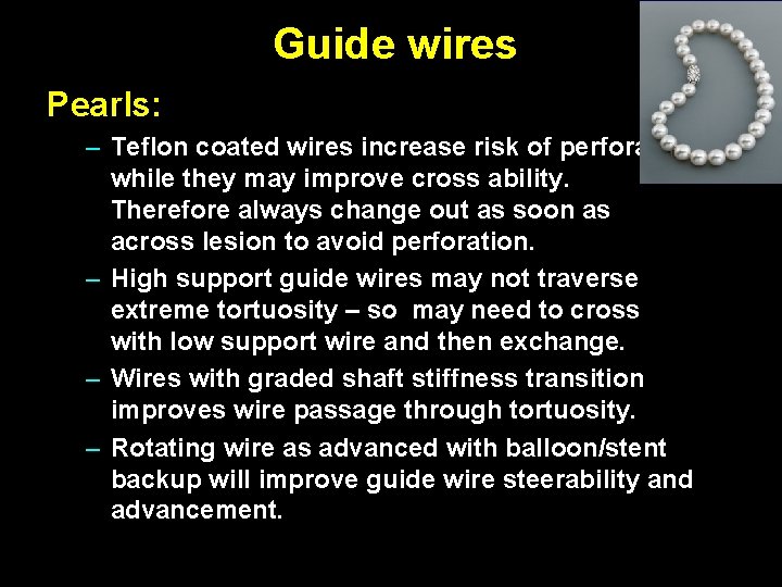 Guide wires Pearls: – Teflon coated wires increase risk of perforation while they may