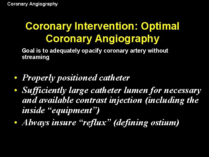 Coronary Angiography Coronary Intervention: Optimal Coronary Angiography Goal is to adequately opacify coronary artery