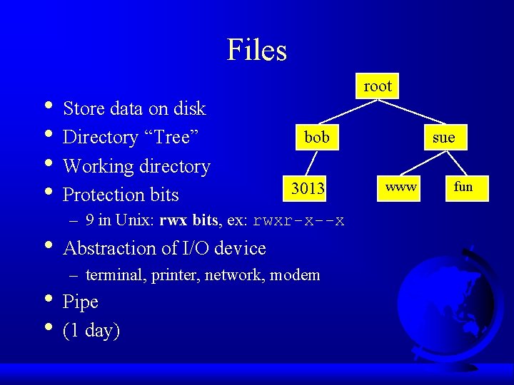 Files • Store data on disk • Directory “Tree” • Working directory • Protection Files • Store data on disk • Directory “Tree” • Working directory • Protection