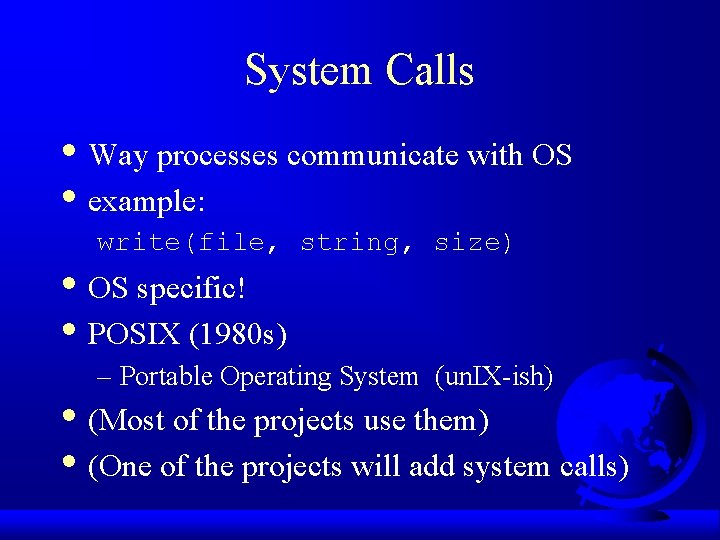 System Calls • Way processes communicate with OS • example: write(file, string, size) • System Calls • Way processes communicate with OS • example: write(file, string, size) •