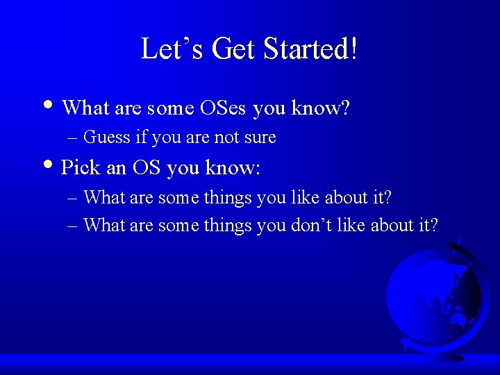 Let’s Get Started! • What are some OSes you know? – Guess if you Let’s Get Started! • What are some OSes you know? – Guess if you