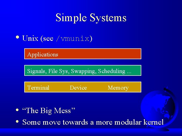 Simple Systems • Unix (see /vmunix) Applications Signals, File Sys, Swapping, Scheduling. . . Simple Systems • Unix (see /vmunix) Applications Signals, File Sys, Swapping, Scheduling. . .