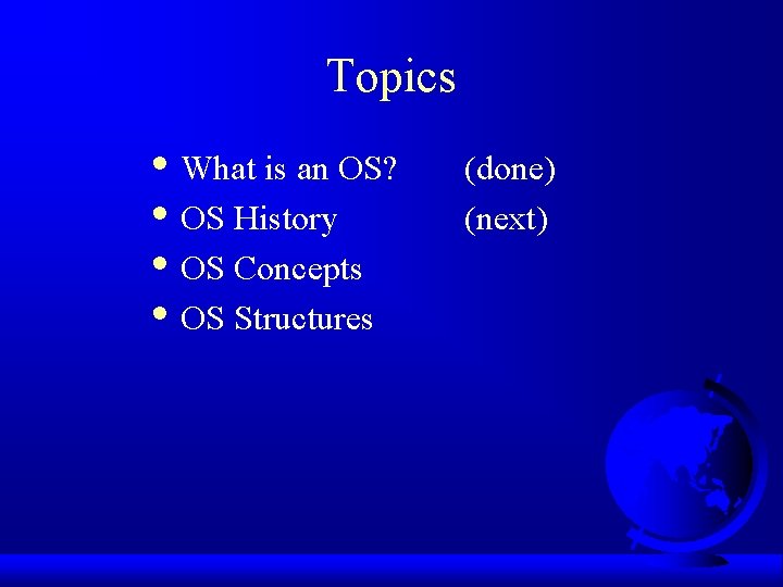 Topics • What is an OS? • OS History • OS Concepts • OS Topics • What is an OS? • OS History • OS Concepts • OS