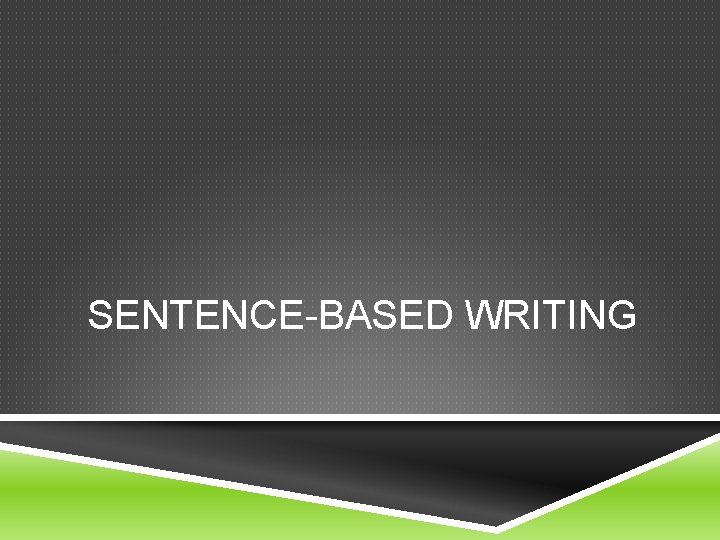 SENTENCE-BASED WRITING 