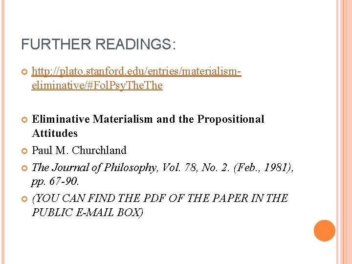 FURTHER READINGS: http: //plato. stanford. edu/entries/materialismeliminative/#Fol. Psy. The Eliminative Materialism and the Propositional Attitudes FURTHER READINGS: http: //plato. stanford. edu/entries/materialismeliminative/#Fol. Psy. The Eliminative Materialism and the Propositional Attitudes