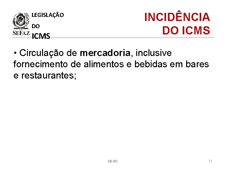 INCIDÊNCIA DO ICMS LEGISLAÇÃO DO ICMS • Circulação de mercadoria, inclusive fornecimento de alimentos