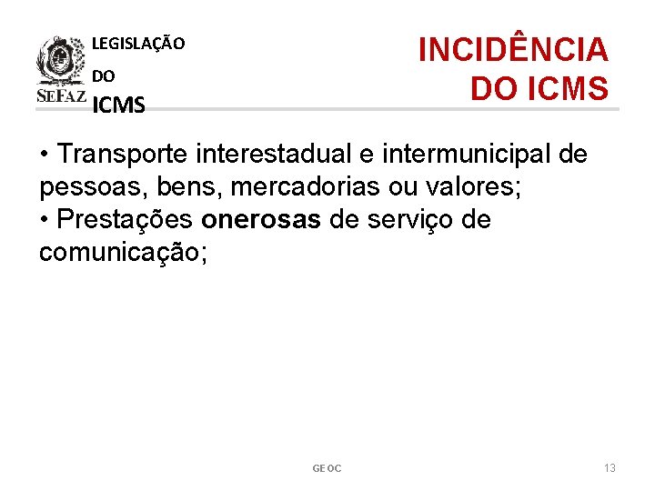 INCIDÊNCIA DO ICMS LEGISLAÇÃO DO ICMS • Transporte interestadual e intermunicipal de pessoas, bens,