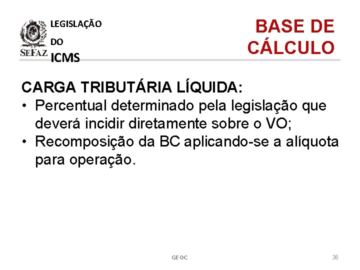 BASE DE CÁLCULO LEGISLAÇÃO DO ICMS CARGA TRIBUTÁRIA LÍQUIDA: • Percentual determinado pela legislação